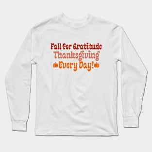 Fall for Gratitude: Thanksgiving Every Day! -Happy Thanksgiving Long Sleeve T-Shirt